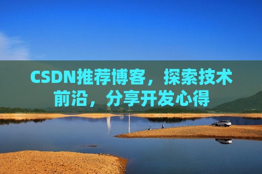 CSDN推荐博客,探索技术前沿,分享开发心得