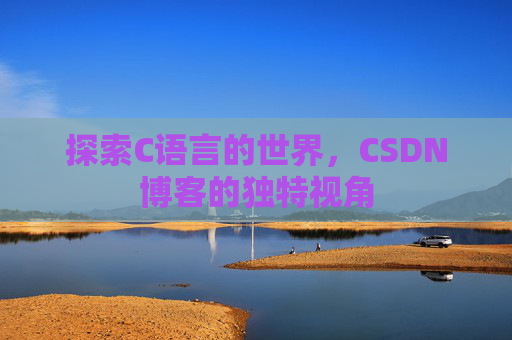 探索C语言的世界，CSDN博客的独特视角